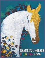 Beautiful Horses Coloring Book: Creative Horses Fanciful Unicorns And Stress Relieving Patterns/Unique Equine Art And Designs For Relaxation. B08T46RB75 Book Cover