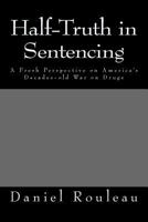 Half-Truth in Sentencing : A Fresh Perspective on America's Decades- Old War on Drugs 1977512046 Book Cover