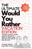 The Ultimate Would You Rather Vacation Edition: Over 180 vacation-themed prompts designed to make you think, laugh and have fun, made by kids for kids! B0CNW5VSB8 Book Cover