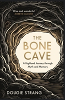 The Bone Cave: A Journey Through Myth and Memory 1780278357 Book Cover