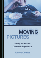 Moving Pictures: An Inquiry into the Cinematic Experience 1527557049 Book Cover