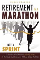 Retirement Is A Marathon, Not A Sprint: A Common Sense Financial Training Guide to Get You To The Finish Line - Without Hitting The Wall 1599323079 Book Cover