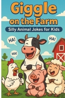 Giggle on the Farm: Hilarious Animal Jokes for Kids: Over 100 Silly and Clean Farm Jokes Featuring Cows, Pigs, Chickens, Goats (for Kids Ages 6–10) perfect for bedtime fun. B0F5HRG4KS Book Cover