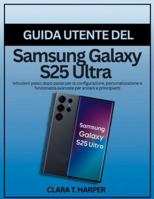 Guida utente del Samsung Galaxy S25 Ultra: Istruzioni passo dopo passo per la configurazione, personalizzazione e funzionalità avanzate per anziani e principianti B0G3X8F9KG Book Cover