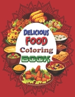 Delicious Food Coloring book: An Adult Coloring Book with Decadent Desserts, Luscious Fruits, Relaxing Wines, Fresh Vegetables, Juicy Meats, Tasty Junk Foods, and More! B091N4B185 Book Cover