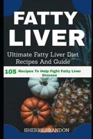 FATTY LIVER DIET: Ultimate Fatty Liver Diet Recipes And Guide 105 Recipes To Help Fight Fatty Liver Disease 1790454735 Book Cover