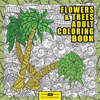 Flowers and Trees Adult Coloring Book: 56 Creative Illustrations of Trees, Flowers and Arboreal Landscapes 1988245303 Book Cover