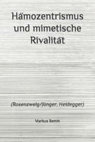 Hämozentrismus und mimetische Rivalität: (Rosenzweig/Jünger. Heidegger) B0BKXKBNTP Book Cover