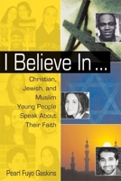 I Believe In . . .: Christian, Jewish, and Muslim Young People Speak About Their Faith 081262713X Book Cover