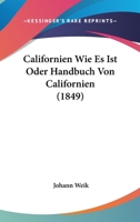 Californien wie es ist oder Handbuch von Californien, mit besonderer Berücksichtigung für Auswanderer 1160050805 Book Cover