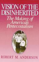 Vision of the Disinherited: The Making of American Pentecostalism 0195025024 Book Cover