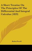 A Short Treatise On the Principles of the Differential and Integral Calculus [By B. Powell] 1164549677 Book Cover