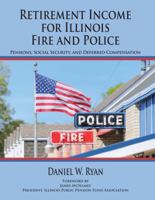 Retirement Income for Illinois Fire and Police: Pensions, Social Security, and Deferred Compensation 1941478239 Book Cover