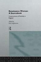 Renaissance Woman: A Sourcebook: The Construction of Femininities in England 1520-1680 (Constructions of Femininity in England)