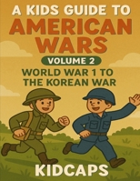 A Kids Guide to American wars - Volume 2: World War 1 to The Korean War 1482749769 Book Cover