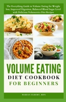 Volume Eating Diet Cookbook for Beginners: The Everything Guide to Volume Eating for Weight loss, Improved Digestion, Balanced Blood Sugar Level with Delicious Volumetrics Diet Recipes B0CSXBD2HP Book Cover