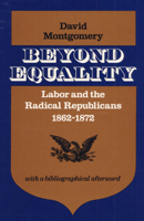 Beyond Equality: Labor and the Radical Republicans, 1862-1872 0252008693 Book Cover
