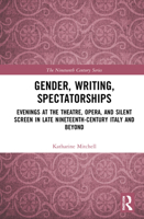 Gender, Writing, Spectatorships: Evenings at the Theatre, Opera, and Silent Screen in Late Nineteenth-Century Italy and Beyond 1032109513 Book Cover