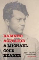 Damned Agitator: A Michael Gold Reader 143849534X Book Cover