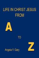 Life in Christ Jesus from A to Z 1598244647 Book Cover