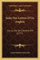 Suite Des Lettres D'Un Anglois: Sur La Vie De Clement XIV (1777) 1104993430 Book Cover