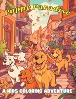 Puppy Paradise: A Kids Coloring Adventure B0C5PB6DXW Book Cover