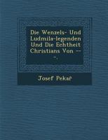 Die Wenzels- Und Ludmila-Legenden Und Die Echtheit Christians Von ---. 1249990424 Book Cover