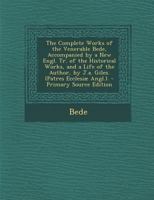 The Complete Works of the Venerable Bede, Accompanied by a New Engl. Tr. of the Historical Works, and a Life of the Author, by J.a. Giles. 137647252X Book Cover