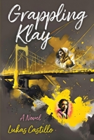 Grappling Klay: A Young Adult Novel of Wrestling, Loss, and Redemption B0CHL3MGMC Book Cover