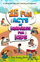25 Fun Acts of Kindness for Kids: A Coloring Book Filled with Creativity and Kindness. Easy to Color with Thick Bold Lines. B0DNSPSFC2 Book Cover