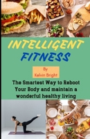 INTELLIGENT FITNESS: The Smartest Way to Reboot Your Body and maintain a wonderful healthy living B09L4YY2BL Book Cover