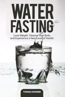 Water Fasting: Lose Weight, Cleanse Your Body, and Experience a New Level of Health 1985140608 Book Cover