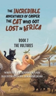 The Incredible Adventures of Casper the Cat Who Got Lost in Africa: Book 7: The Vultures 1923356321 Book Cover