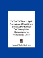 Zu Der Zuf Den 2. April Angesetzten Offentilichen Prufung Der Schuler Des Herzoglichen Gymnasiums In Wolfenbuttel (1855) 1160724075 Book Cover
