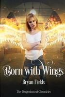 Born with Wings: The Dragonbound Chronicles, Book 4 1732416001 Book Cover