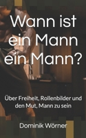 Wann ist ein Mann ein Mann?: Über Freiheit, Rollenbilder und den Mut, Mann zu sein (Essenz – Die wichtigsten Gedanken in einem Band) (German Edition) B0FJ6CD1BC Book Cover
