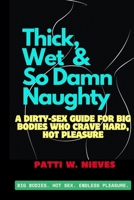 Thick, Wet & So Damn Naughty: A Dirty-Sex Guide for Big Bodies Who Crave Hard, Hot Pleasure B0F9LNJ9DN Book Cover