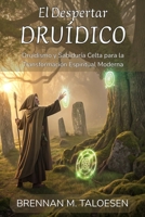 EL DESPERTAR DRUÍDICO: Druidismo y Sabiduría Celta para la Transformación Espiritual Moderna: Cómo Ser Druida: Manual Completo de Prácticas, ... Natural para Principiantes. (Spanish Edition) B0FKN2388S Book Cover