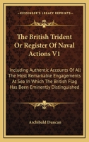The British Trident Or Register Of Naval Actions V1: Including Authentic Accounts Of All The Most Remarkable Engagements At Sea In Which The British Flag Has Been Eminently Distinguished 116296913X Book Cover