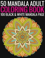 50 Mandala Adult Coloring Book 100 Black & White Mandala Page: (Adult Coloring Book ) 1692961411 Book Cover