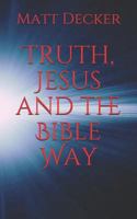 Truth, Jesus and the Bible Way 1520735693 Book Cover