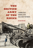 The British Army of the Rhine: Turning Nazi Enemies into Cold War Partners 0252040163 Book Cover