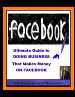 Ultimate Guide to Doing Business That Makes Money on Facebook 1981560823 Book Cover