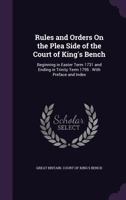 Rules and Orders on the Plea Side of the Court of King's Bench: Beginning in Easter Term 1731 and Ending in Trinity Term 1795: With Preface and Index 1377614417 Book Cover