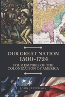 Our Great Nation 1500-1724: Four Empires of the American Colonization B0FNJT9S4X Book Cover