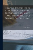 How To Become Quick At Figures, Comprising The Shortest, Quickest And Best Methods Of Business Calculations 1019284617 Book Cover