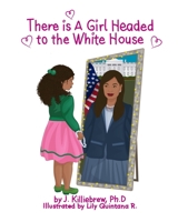 There is A Girl Headed to the White House 0578753537 Book Cover
