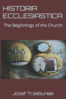 Historia Ecclesiastica: The Beginnings of the Church B0BZ2W79ZL Book Cover