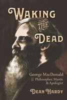 Waking the Dead: George MacDonald as Philosopher, Mystic, and Apologist 1935688219 Book Cover