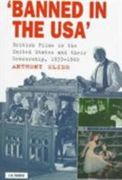 Banned in the U.S.A.: British Films in the United States and their Censorship, 1933-1966 (Cinema and Society) 1860642543 Book Cover